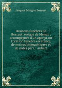 Oraisons funebres de Bossuet, eveque de Meaux ; accompagnee d
