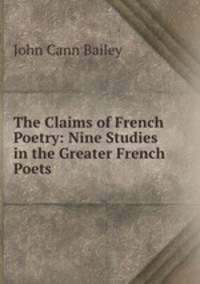The Claims of French Poetry: Nine Studies in the Greater French Poets