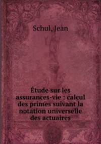 Etude sur les assurances-vie : calcul des primes suivant la notation universelle des actuaires