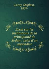 Essai sur les institutions de la principaute de Sedan : suivi d