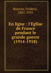 En ligne : l`Eglise de France pendant le grande guerre (1914-1918)