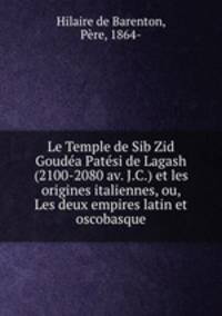 Le Temple de Sib Zid Goudea Patesi de Lagash (2100-2080 av. J.C.) et les origines italiennes, ou, Les deux empires latin et oscobasque