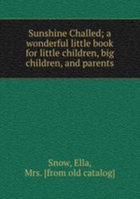 Sunshine Challed; a wonderful little book for little children, big children, and parents