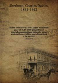 Index animalium; sive, Index nominum quae ab A.D. 1758 generibus et speciebus animalium imposita sunt, societatibus eruditorum adiuvatibus. v.06 sect.02