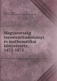 Magyarorszag termeszettudomanyi es mathematikai konyveszete, 1472-1875