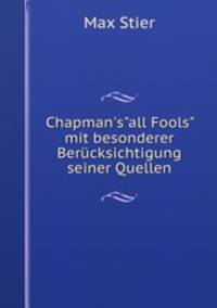 Chapman`s"all Fools" mit besonderer Bercksichtigung seiner Quellen.