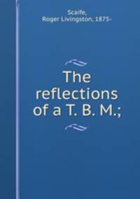 The reflections of a T. B. M.;