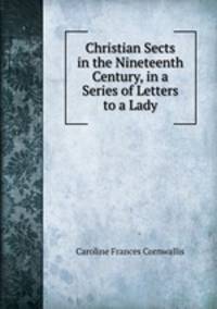 Christian Sects in the Nineteenth Century, in a Series of Letters to a Lady