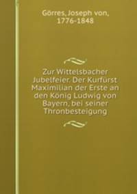 Zur Wittelsbacher Jubelfeier. Der Kurfurst Maximilian der Erste an den Konig Ludwig von Bayern, bei seiner Thronbesteigung