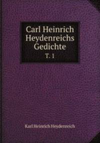 Carl Heinrich Heydenreichs Gedichte. T. 1