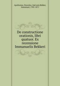 De constructione orationis, libri quatuor. Ex recensione Immanuelis Bekkeri