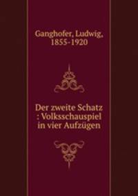 Der zweite Schatz : Volksschauspiel in vier Aufzugen