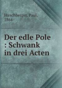 Der edle Pole : Schwank in drei Acten