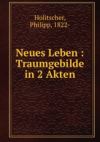 Neues Leben : Traumgebilde in 2 Akten
