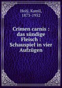 Crimen carnis : das sndige Fleisch : Schauspiel in vier Aufzgen