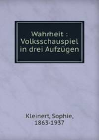 Wahrheit : Volksschauspiel in drei Aufzugen