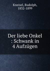 Der liebe Onkel : Schwank in 4 Aufzugen
