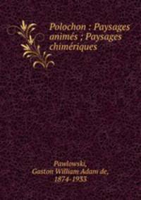 Polochon : Paysages animes ; Paysages chimeriques