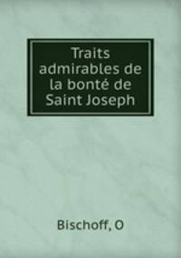 Traits admirables de la bonte de Saint Joseph