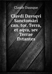 Clavdi Davsqvi Sanctomari can. tor. Terra, et aqva, sev Terrae flvtantes