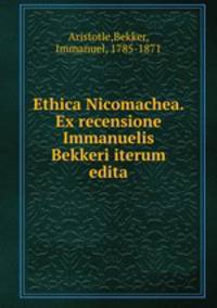 Ethica Nicomachea. Ex recensione Immanuelis Bekkeri iterum edita