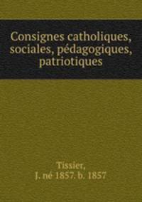 Consignes catholiques, sociales, pedagogiques, patriotiques