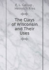 The Clays of Wisconsin and Their Uses