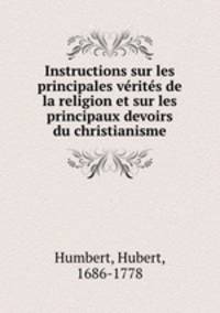 Instructions sur les principales verites de la religion et sur les principaux devoirs du christianisme