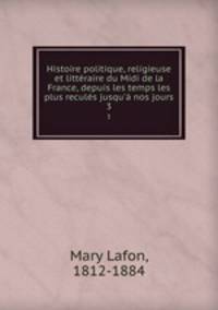 Histoire politique, religieuse et litteraire du Midi de la France, depuis les temps les plus recules jusqu