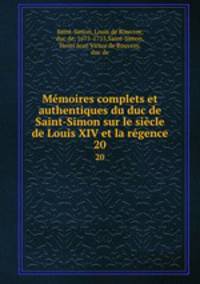 Mmoires complets et authentiques du duc de Saint-Simon sur le sicle de Louis XIV et la rgence. 20