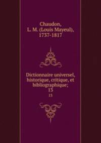 Dictionnaire universel, historique, critique, et bibliographique;. 13