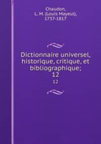 Dictionnaire universel, historique, critique, et bibliographique;. 12