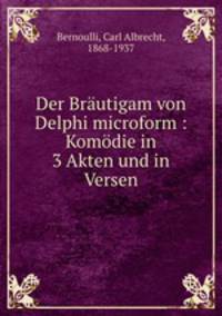 Der Brautigam von Delphi microform : Komodie in 3 Akten und in Versen