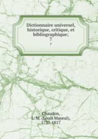 Dictionnaire universel, historique, critique, et bibliographique;. 7