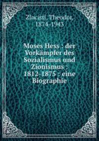 Moses Hess : der Vorkampfer des Sozialismus und Zionismus : 1812-1875 : eine Biographie