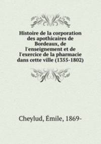 Histoire de la corporation des apothicaires de Bordeaux, de l