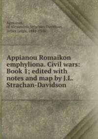 Appianou Romaikon emphyliona. Civil wars: Book 1; edited with notes and map by J.L. Strachan-Davidson