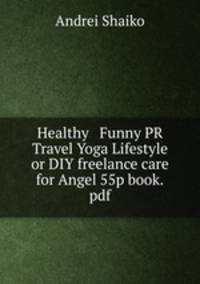 Healthy & Funny PR Travel Yoga Lifestyle or DIY freelance care for Angel 55p book.pdf