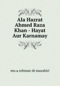 Ala Hazrat Ahmed Raza Khan - Hayat Aur Karnamay