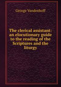 The clerical assistant: an elocutionary guide to the reading of the Scriptures and the liturgy