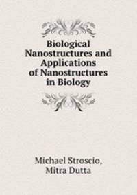 Biological Nanostructures and Applications of Nanostructures in Biology