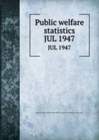Public welfare statistics. JUL 1947