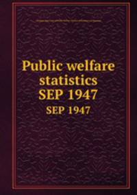 Public welfare statistics. SEP 1947