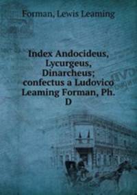 Index Andocideus, Lycurgeus, Dinarcheus; confectus a Ludovico Leaming Forman, Ph.D