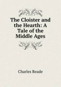 The Cloister and the Hearth: A Tale of the Middle Ages