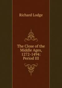 The Close of the Middle Ages, 1272-1494: Period III