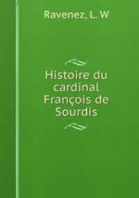 Histoire du cardinal Francois de Sourdis