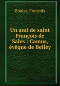 Un ami de saint Francois de Sales : Camus, eveque de Belley