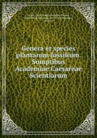 Genera et species plantarum fossilium. Sumptibus Academiae Caesareae Scientiarum