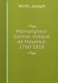 Monseigneur Colmar, eveque de Mayence, 1760-1818